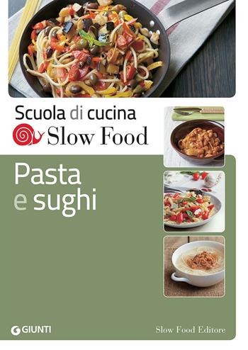 Pasta e sughi  - Libro Slow Food 2017, Scuola di cucina Slow Food | Libraccio.it