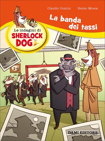 La banda dei tassi. Le indagini di Sherlock Dog - Renzo Mosca, Claudio Comini - Libro Dami Editore 2017 | Libraccio.it