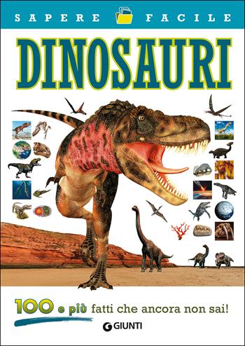 Dinosauri. 100 e più fatti che ancora non sai!  - Libro Giunti Editore 2017, Sapere facile | Libraccio.it