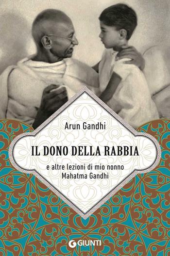 Il dono della rabbia e altre lezioni di mio nonno Mahatma Gandhi - Arun Gandhi - Libro Giunti Editore 2017, Varia | Libraccio.it