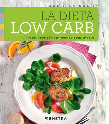 La dieta low carb. 50 ricette per ridurre i carboidrati  - Libro Demetra 2017, Mangiar sano | Libraccio.it