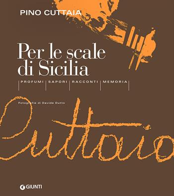 Per le scale di Sicilia. Profumi, sapori, racconti, memoria - Pino Cuttaia - Libro Giunti Editore 2016, A la carte | Libraccio.it
