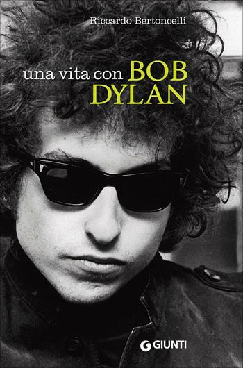 Una vita con Bob Dylan - Riccardo Bertoncelli - Libro Giunti Editore 2016, Bizarre | Libraccio.it