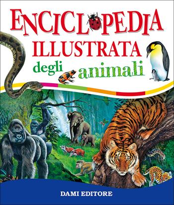 Enciclopedia illustrata degli animali - Paul Cloche, Giorgio Chiozzi, Clementina Coppini - Libro Dami Editore 2017, Ricerche | Libraccio.it