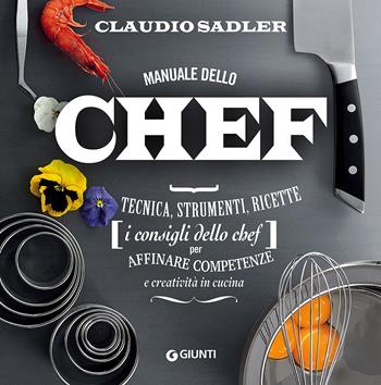 Manuale dello chef. Tecnica, strumenti, ricette. I consigli dello chef per affinare competenze e creatività in cucina - Claudio Sadler - Libro Giunti Editore 2017, Atlanti illustrati medi | Libraccio.it