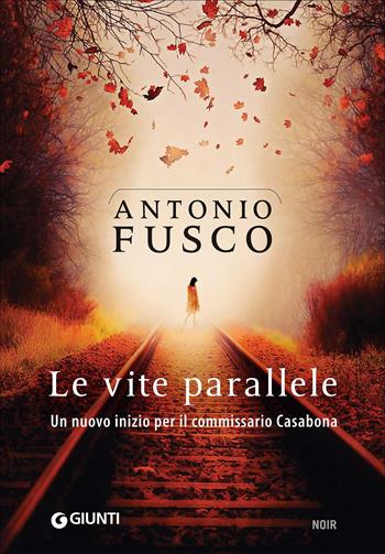 Le vite parallele. Un nuovo inizio per il commissario Casabona - Antonio Fusco - Libro Giunti Editore 2017, M | Libraccio.it