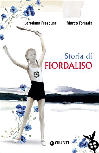 Storia di Fiordaliso - Loredana Frescura, Marco Tomatis - Libro Giunti Editore 2018, Biblioteca Junior | Libraccio.it