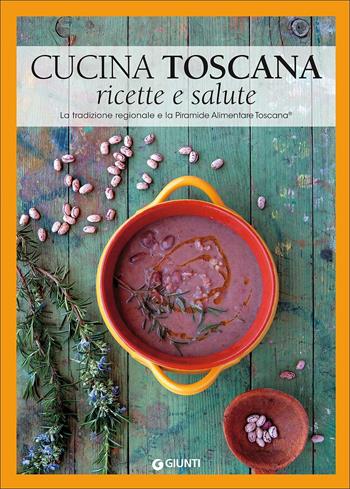 Cucina toscana. Ricette e salute. La tradizione regionale e la Piramide Alimentare Toscana  - Libro Giunti Editore 2017, Reference di enogastronomia | Libraccio.it