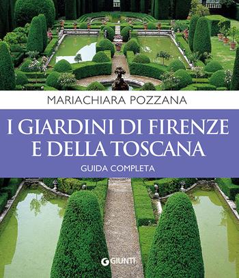I giardini di Firenze e della Toscana. Guida completa - Maria Chiara Pozzana - Libro Giunti Editore 2017, Vivere il giardino | Libraccio.it
