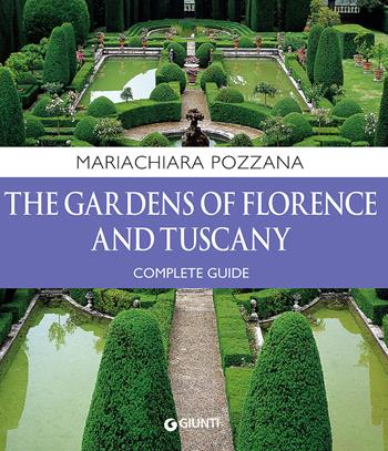 The gardens of Florence and Tuscany. Complete guide - Maria Chiara Pozzana - Libro Giunti Editore 2017, Vivere il giardino | Libraccio.it