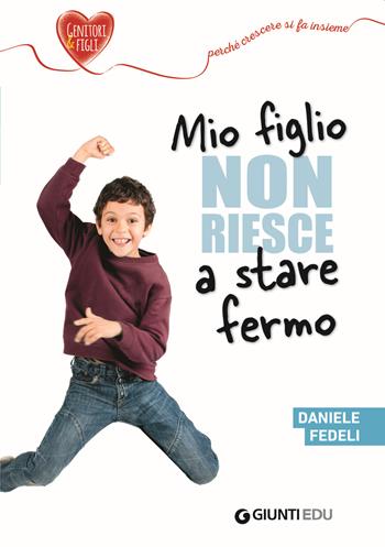 Mio figlio non riesce a stare fermo - Daniele Fedeli - Libro Giunti EDU 2018, Crescere insieme | Libraccio.it