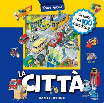 La città. Ediz. a colori - Anna Casalis, Tony Wolf - Libro Dami Editore 2017, I libri finestrelle imbottiti | Libraccio.it