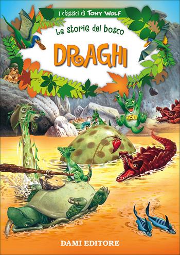 Draghi. Le storie del bosco. Ediz. a colori - Tony Wolf, Peter Holeinone - Libro Dami Editore 2017, I classici di Tony Wolf | Libraccio.it