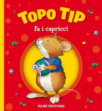 Topo Tip fa i capricci. Ediz. a colori - Anna Casalis, Marco Campanella - Libro Dami Editore 2017, Topo Tip | Libraccio.it