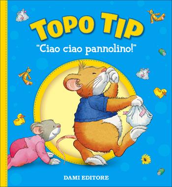 Ciao ciao, pannolino! Topo Tip. Ediz. a colori - Anna Casalis, Marco Campanella - Libro Dami Editore 2017, Topo Tip | Libraccio.it