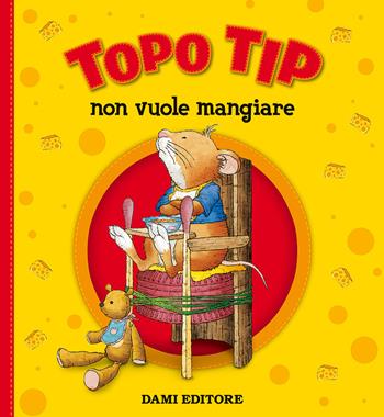 Topo Tip non vuole mangiare. Ediz. a colori - Anna Casalis, Marco Campanella - Libro Dami Editore 2017, Topo Tip | Libraccio.it