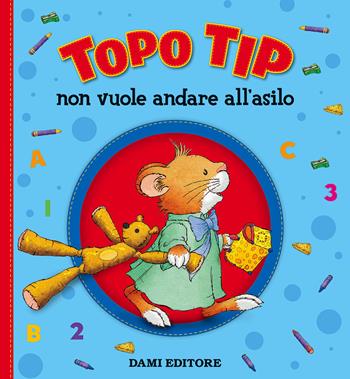 Topo Tip non vuole andare all'asilo. Ediz. a colori - Anna Casalis, Marco Campanella - Libro Dami Editore 2017, Topo Tip | Libraccio.it