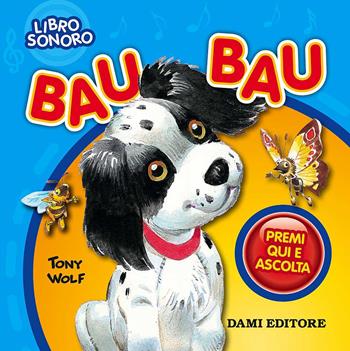 Bau bau. Premi e ascolta. Ediz. a colori - Silvia D'Achille - Libro Dami Editore 2017, Libri sonori | Libraccio.it