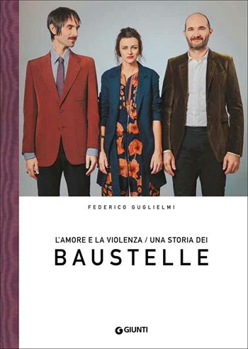 L' amore e la violenza. Una storia dei Baustelle - Federico Guglielmi - Libro Giunti Editore 2017, Bizarre | Libraccio.it