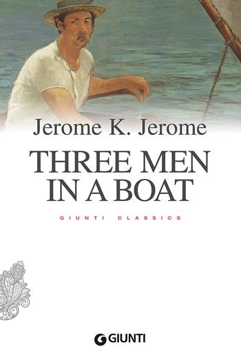 Three men in a boat - Jerome K. Jerome - Libro Giunti Editore 2017, Classici Giunti | Libraccio.it