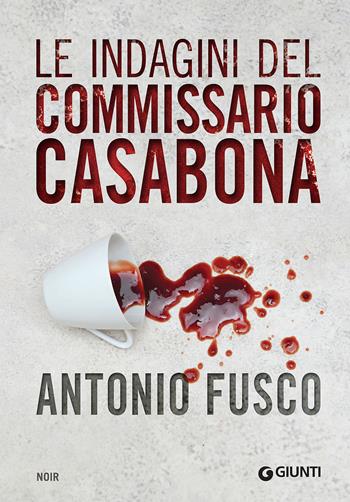 Le indagini del commissario Casabona: Ogni giorno ha il suo male-La pietà dell’acqua-Il metodo della fenice - Antonio Fusco - Libro Giunti Editore 2017, M | Libraccio.it