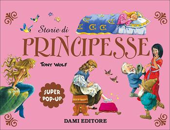 Storie di principesse. Super pop-up. Ediz. a colori - Tony Wolf - Libro Dami Editore 2017, Libri a tre dimensioni | Libraccio.it