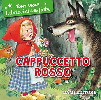 Cappuccetto Rosso. Ediz. illustrata - Tony Wolf - Libro Dami Editore 2017, Libriccini delle fiabe | Libraccio.it