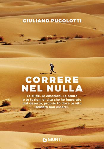 Correre nel nulla. Le sfide, le emozioni, le paure e le lezioni di vita che ho imparato dal deserto, proprio là dove la vita sembra non esserci - Giuliano Pugolotti - Libro Giunti Editore 2018, Narrativa non fiction | Libraccio.it
