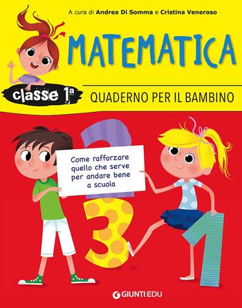 Quaderno per il bambino. Matematica classe 1ª. Come rafforzare quello che serve per andare bene a scuola - Andrea Di Somma, Cristina Veneroso - Libro Giunti EDU 2017, Materiali di potenziamento e recupero | Libraccio.it