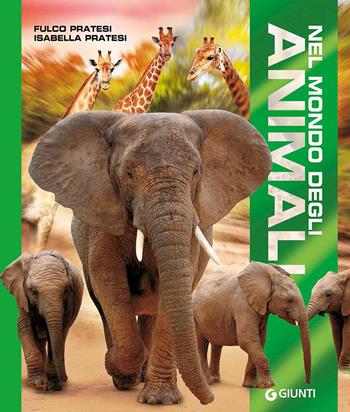 Nel mondo degli animali. Ediz. a colori - Fulco Pratesi, Isabella Pratesi - Libro Giunti Editore 2017 | Libraccio.it