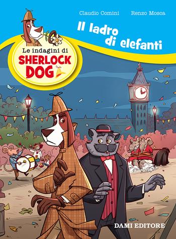 Il ladro di elefanti. Le indagini di Sherlock Dog. Ediz. a colori - Renzo Mosca, Claudio Comini - Libro Dami Editore 2017 | Libraccio.it