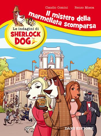 Il mistero della marmellata scomparsa. Le indagini di Sherlock Dog. Ediz. a colori - Renzo Mosca, Claudio Comini - Libro Dami Editore 2017 | Libraccio.it