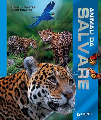 Animali da salvare. Ediz. a colori - Isabella Pratesi, Fulco Pratesi - Libro Giunti Editore 2017, Animali e natura | Libraccio.it