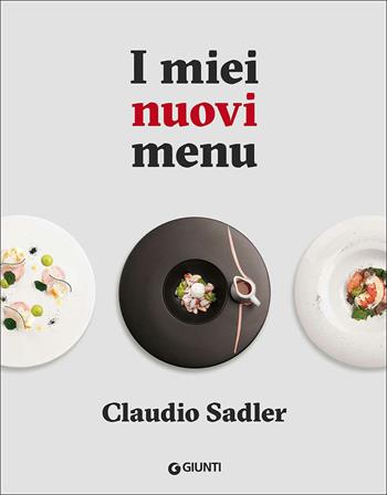 I miei nuovi menu - Claudio Sadler - Libro Giunti Editore 2017, Cucina illustrati | Libraccio.it