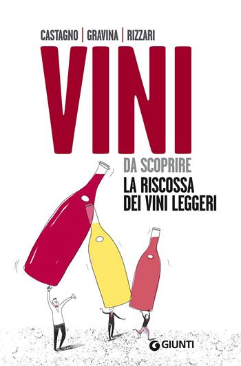 Vini da scoprire. La riscossa dei vini leggeri - Armando Castagno, Giampaolo Gravina, Fabio Rizzari - Libro Giunti Editore 2017, Reference di enogastronomia | Libraccio.it