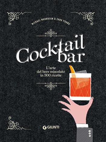 Cocktail bar. L'arte del bere miscelato in 300 ricette - Michael Madrusan, Zara Young - Libro Giunti Editore 2017, Reference di enogastronomia | Libraccio.it