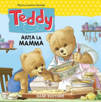 Teddy aiuta la mamma - Maria Loretta Giraldo - Libro Dami Editore 2018 | Libraccio.it