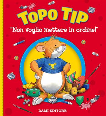 Non voglio mettere in ordine! Topo Tip. Ediz. a colori - Anna Casalis - Libro Dami Editore 2017, Topo Tip | Libraccio.it