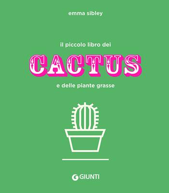 Il piccolo libro dei cactus e delle piante grasse. Ediz. a colori - Emma Sibley - Libro Giunti Editore 2017, Varia | Libraccio.it