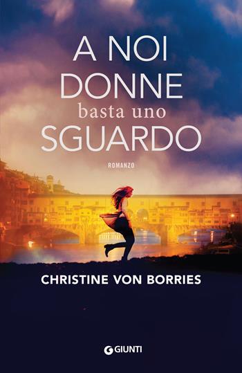 A noi donne basta uno sguardo - Christine von Borries - Libro Giunti Editore 2018, A | Libraccio.it