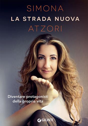 La strada nuova. Diventare protagonisti della propria vita - Simona Atzori - Libro Giunti Editore 2018, Varia | Libraccio.it