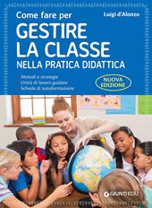 Come fare per gestire la classe nella pratica didattica. Metodi e strategie, unità di lavoro guidate e schede di autoformazione. Nuova ediz.