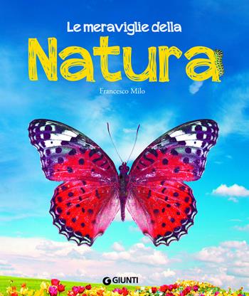 Le meraviglie della natura. Ediz. a colori - Francesco Milo Di Villagrazia - Libro Giunti Editore 2017, Animali e natura | Libraccio.it
