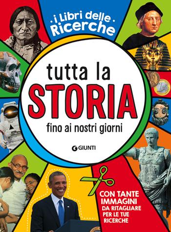 Tutta la storia fino ai giorni nostri. Ediz. a colori  - Libro Giunti Editore 2017, I libri delle ricerche | Libraccio.it