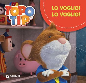 Lo voglio! Lo voglio! Topo Tip - Valentina Mazzola - Libro Giunti Editore 2019 | Libraccio.it