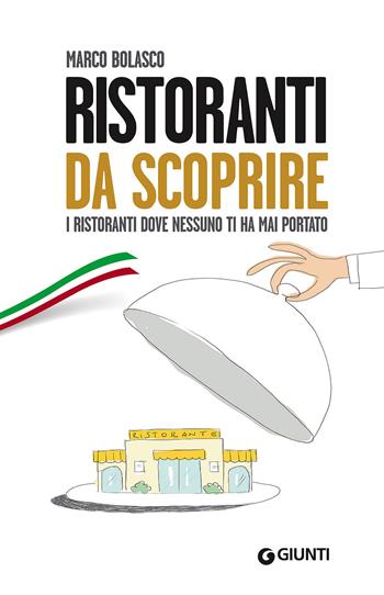 Ristoranti da scoprire. I ristoranti dove nessuno ti ha mai portato - Marco Bolasco - Libro Giunti Editore 2017, Reference di enogastronomia | Libraccio.it