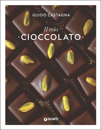 Il mio cioccolato - Guido Castagna - Libro Giunti Editore 2017, Peccati di gola | Libraccio.it