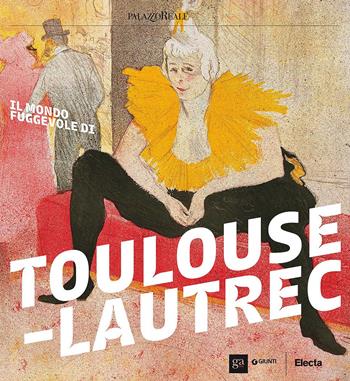 Il mondo fuggevole di Toulouse-Lautrec. Catalogo della mostra (Milano, 17 ottobre 2017-18 febbraio 2018)  - Libro Giunti Editore 2017, Cataloghi mostre | Libraccio.it