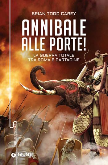 Annibale alle porte! La guerra totale tra Roma e Cartagine - Brian Todd Carey - Libro Giunti Editore 2018, Storia e storie | Libraccio.it