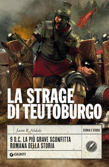 La strage di Teutoburgo. 9 d.C. La più grave sconfitta romana della storia - Jason R. Abdale - Libro Giunti Editore 2021, Storia e storie | Libraccio.it